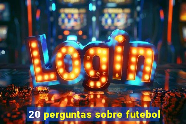 20 perguntas sobre futebol